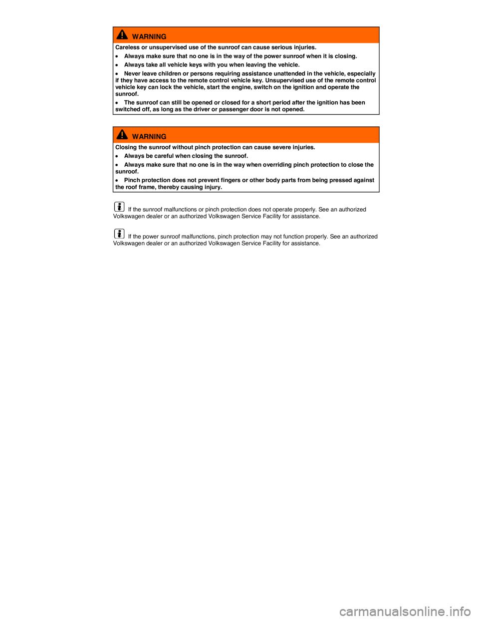 VOLKSWAGEN TIGUAN 2007 Manual PDF  
  WARNING 
Careless or unsupervised use of the sunroof can cause serious injuries. 
�x Always make sure that no one is in the way of the power sunroof when it is closing. 
�x Always take all vehicle