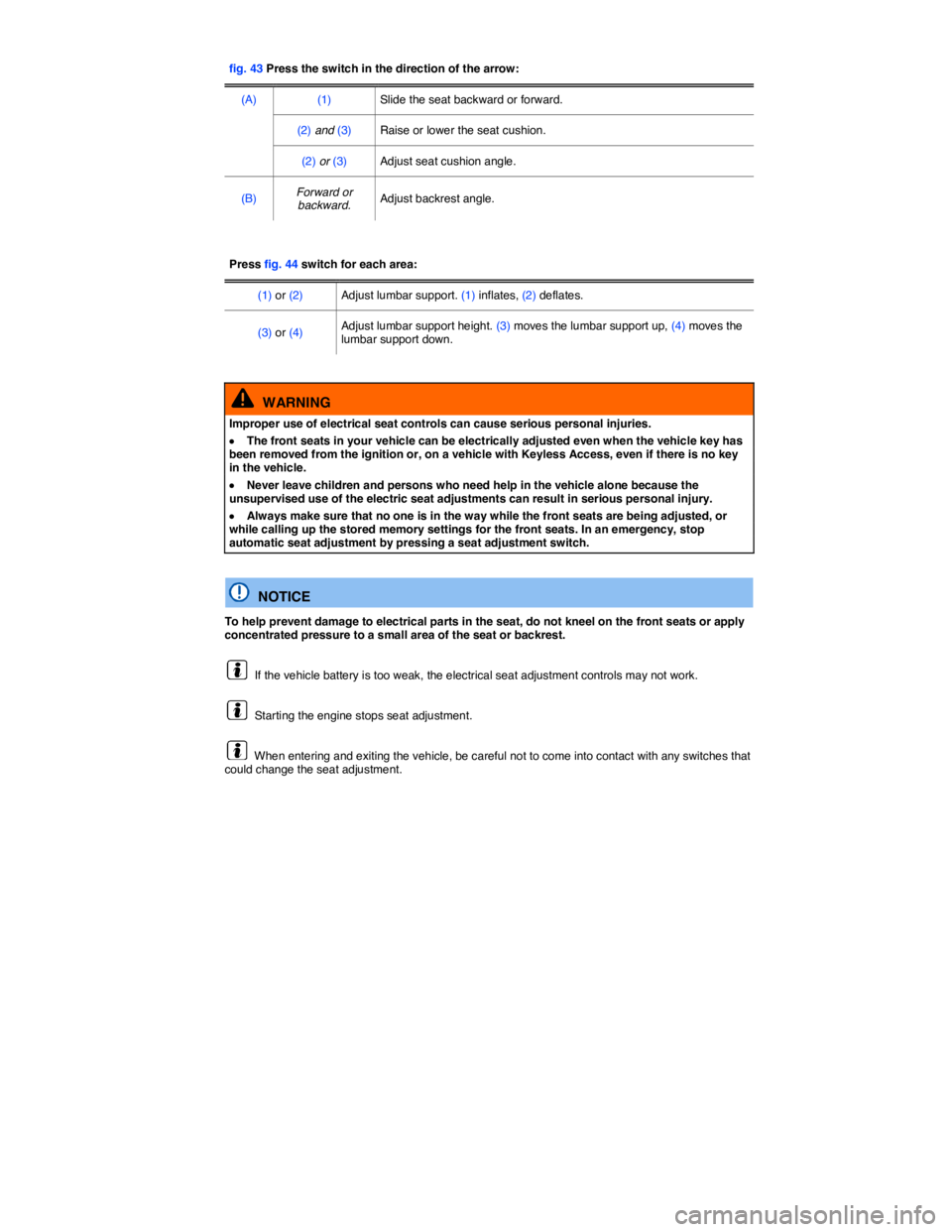 VOLKSWAGEN TIGUAN 2007 Manual Online  
fig. 43 Press the switch in the direction of the arrow:  
(A)  (1)   Slide the seat backward or forward.  
(2) and (3)   Raise or lower the seat cushion.  
(2) or (3)   Adjust seat cushion angle.  
