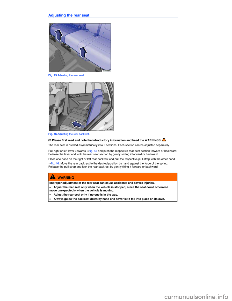 VOLKSWAGEN TIGUAN 2007 Manual Online  
Adjusting the rear seat 
 
Fig. 45 Adjusting the rear seat. 
 
Fig. 46 Adjusting the rear backrest. 
�