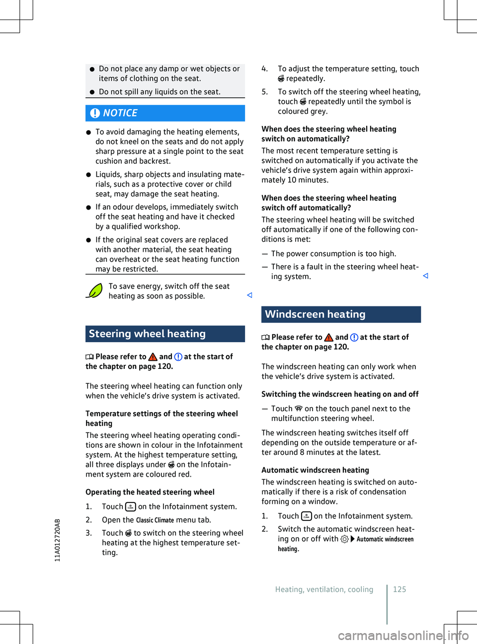 VOLKSWAGEN ID.4 2022  Owners Manual �x
Do not place any damp or wet objects or
items of clothing on the seat.
�x Do not spill any liquids on the seat. NOTICE
�x To a void damaging the heating elements,
do not kneel on the seats and do n