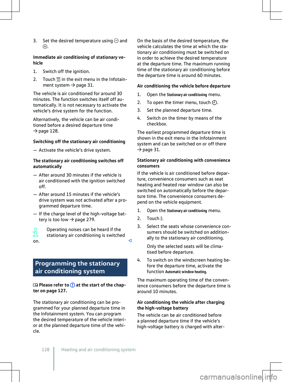 VOLKSWAGEN ID.4 2022  Owners Manual 3. Set the desired temperature using   and
.
Immediate air conditioning of stationary v e-
hicle
1. Switch off the ignition.
2. Touch   in the exit menu in the Infotain-
ment system 