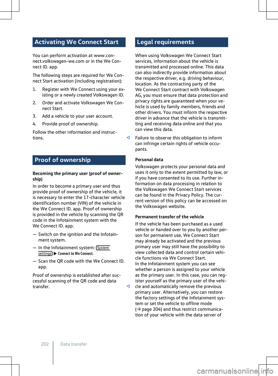 VOLKSWAGEN ID.4 2022  Owners Manual Activating We Connect Start
You can perf orm activation at www.con-
nect.volkswagen-we.com or in the We Con-
nect ID. app.
The following steps are required for We Con-
nect Start activation (including