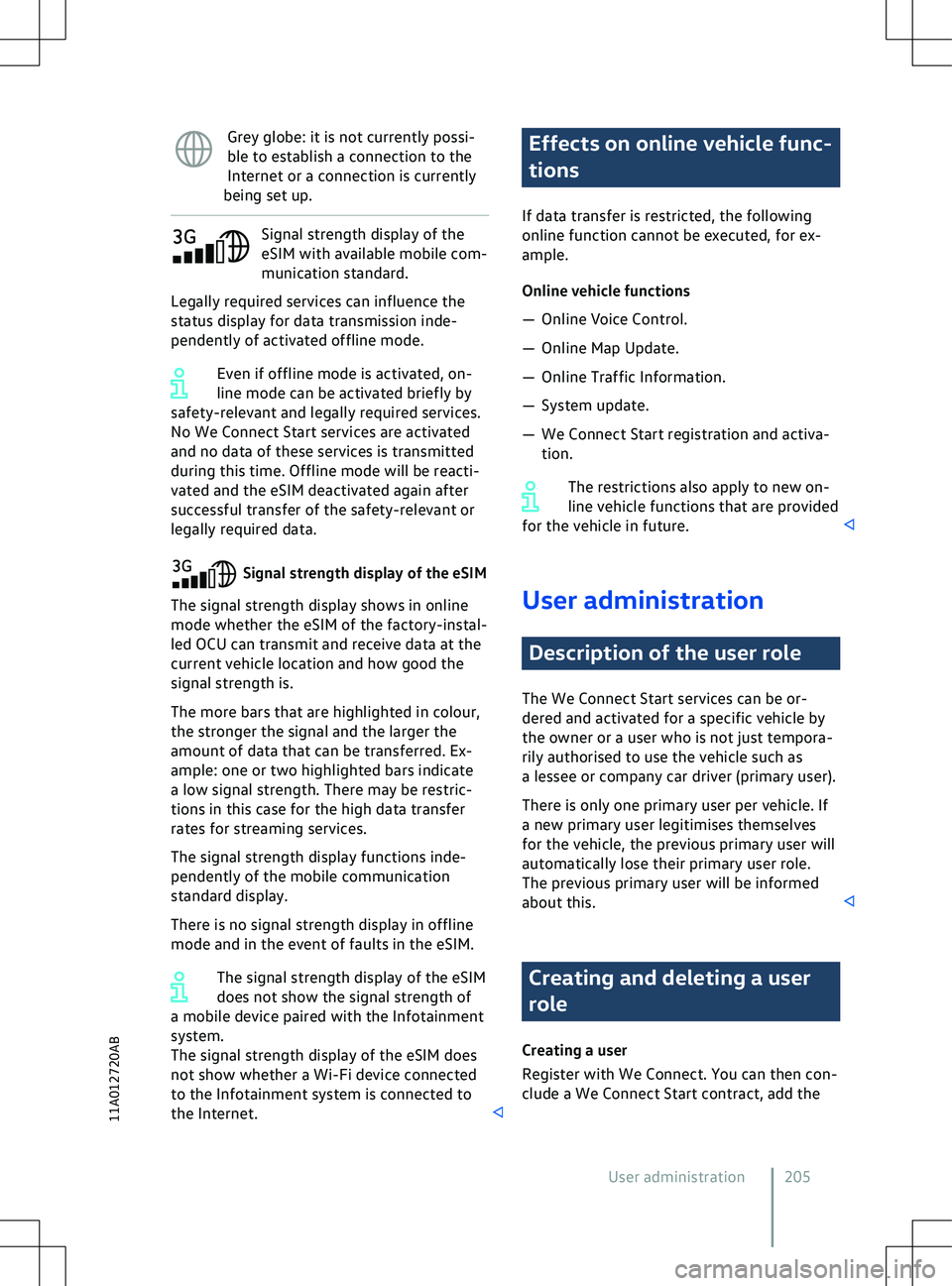 VOLKSWAGEN ID.4 2022  Owners Manual Grey globe: it is not currently possi-
ble to establish a connection to the
Internet or a connection is currently
being set up. Signal strength display of the
eSIM with a
vailable mobile com-
municati