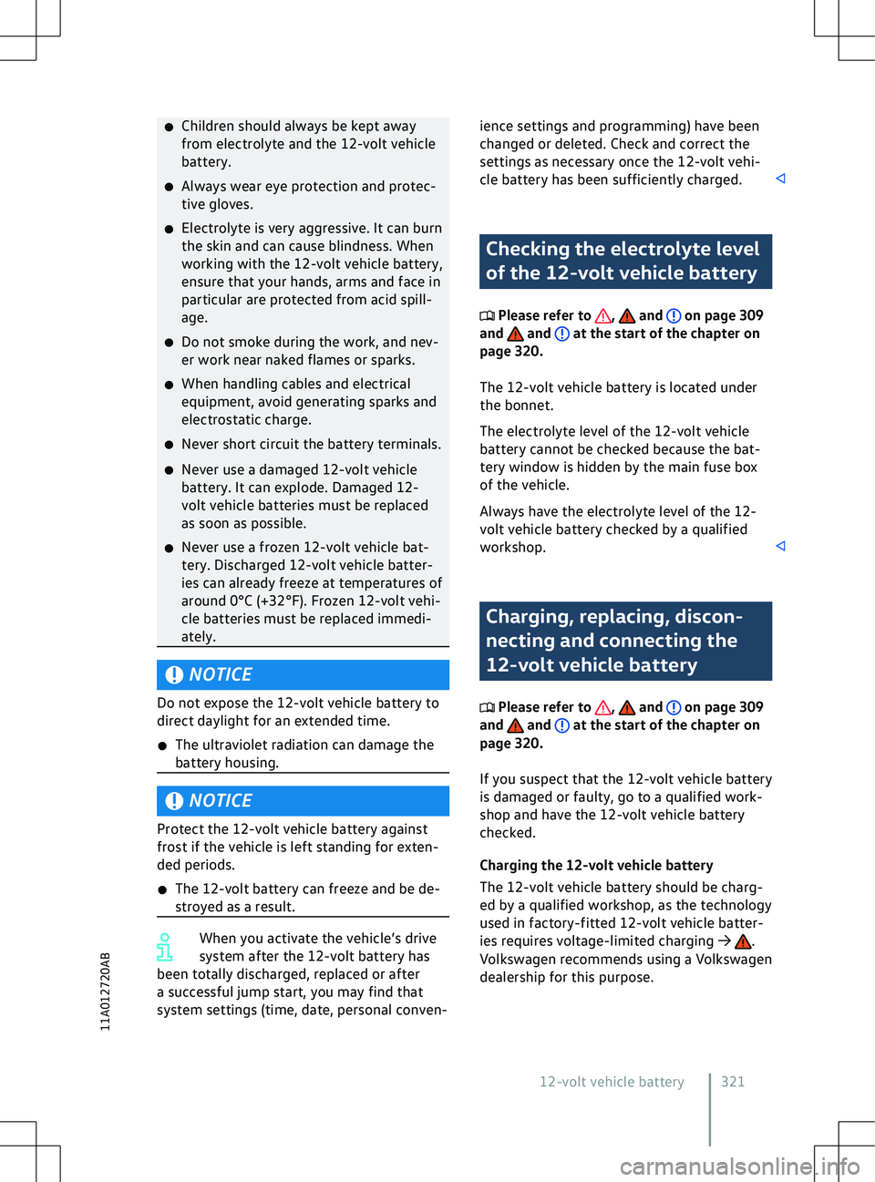 VOLKSWAGEN ID.4 2022  Owners Manual �x
Children should always be kept away
from electrolyte and the 12-
volt vehicle
battery.
�x Always wear eye protection and protec-
tive gloves.
�x Electrolyte is very aggressive. It can burn
the skin