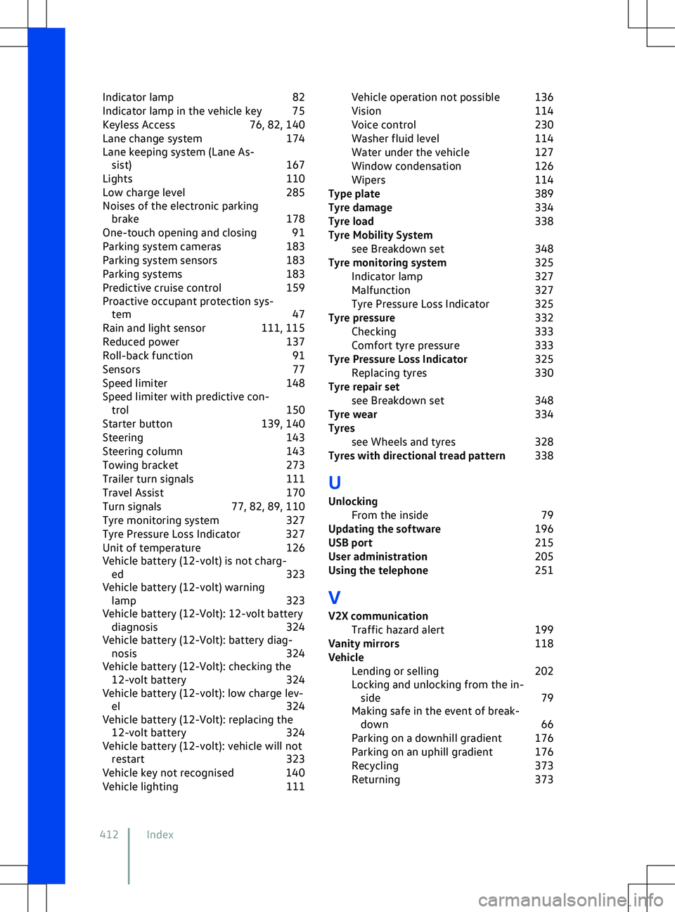 VOLKSWAGEN ID.4 2022  Owners Manual Indicator lamp
82
Indicator lamp in the vehicle key 75
Keyless Access 76, 82, 140
Lane change system 174
Lane keeping system (Lane As- sist) 167
Lights 110
Low charge level 285
Noises of the electroni