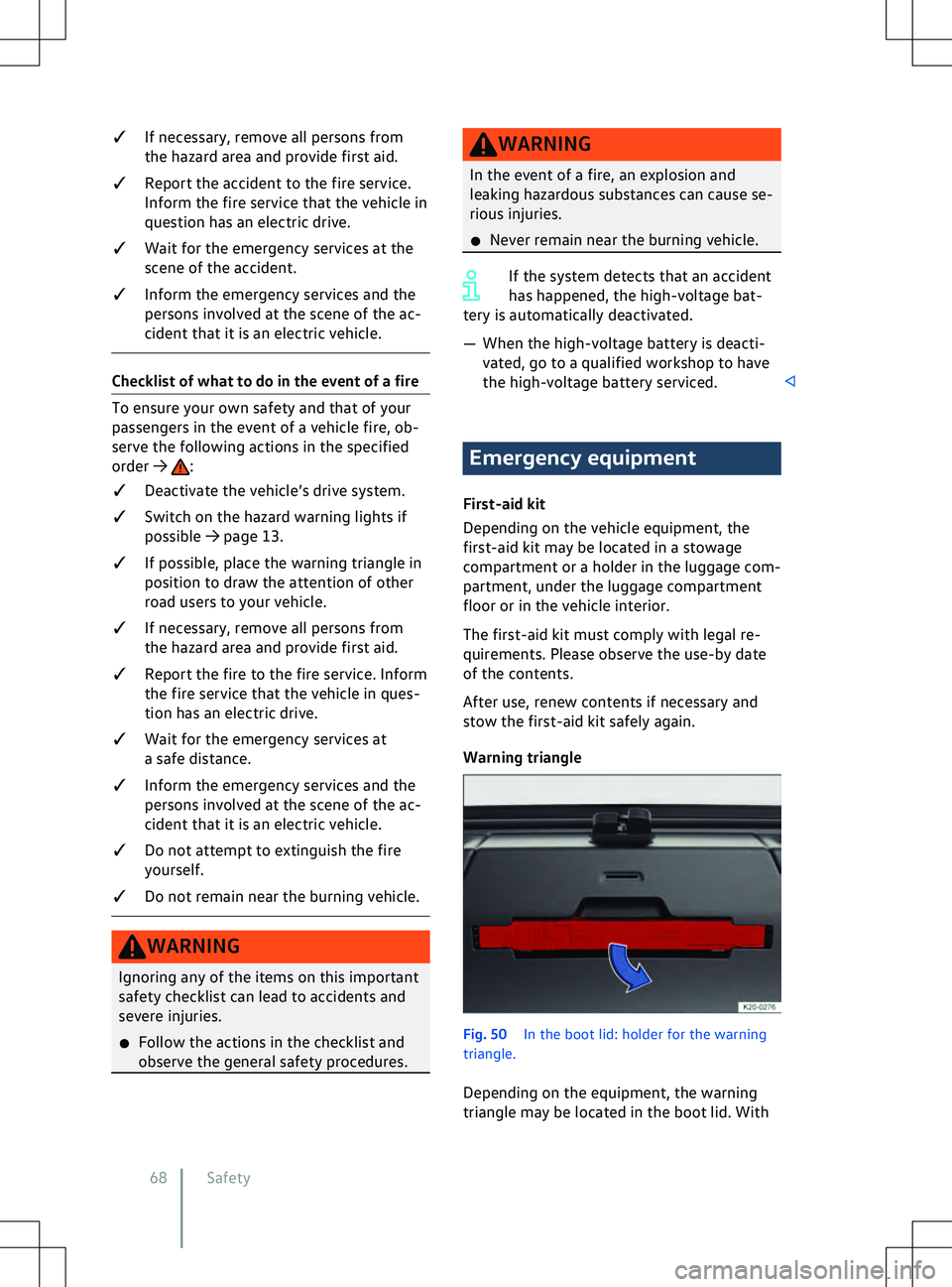 VOLKSWAGEN ID.4 2022  Owners Manual q
If necessary, remo ve all persons from
the hazard area and provide first aid.
q Report the accident to the fire service.
Inform the fire service that the vehicle in
question has an electric drive.