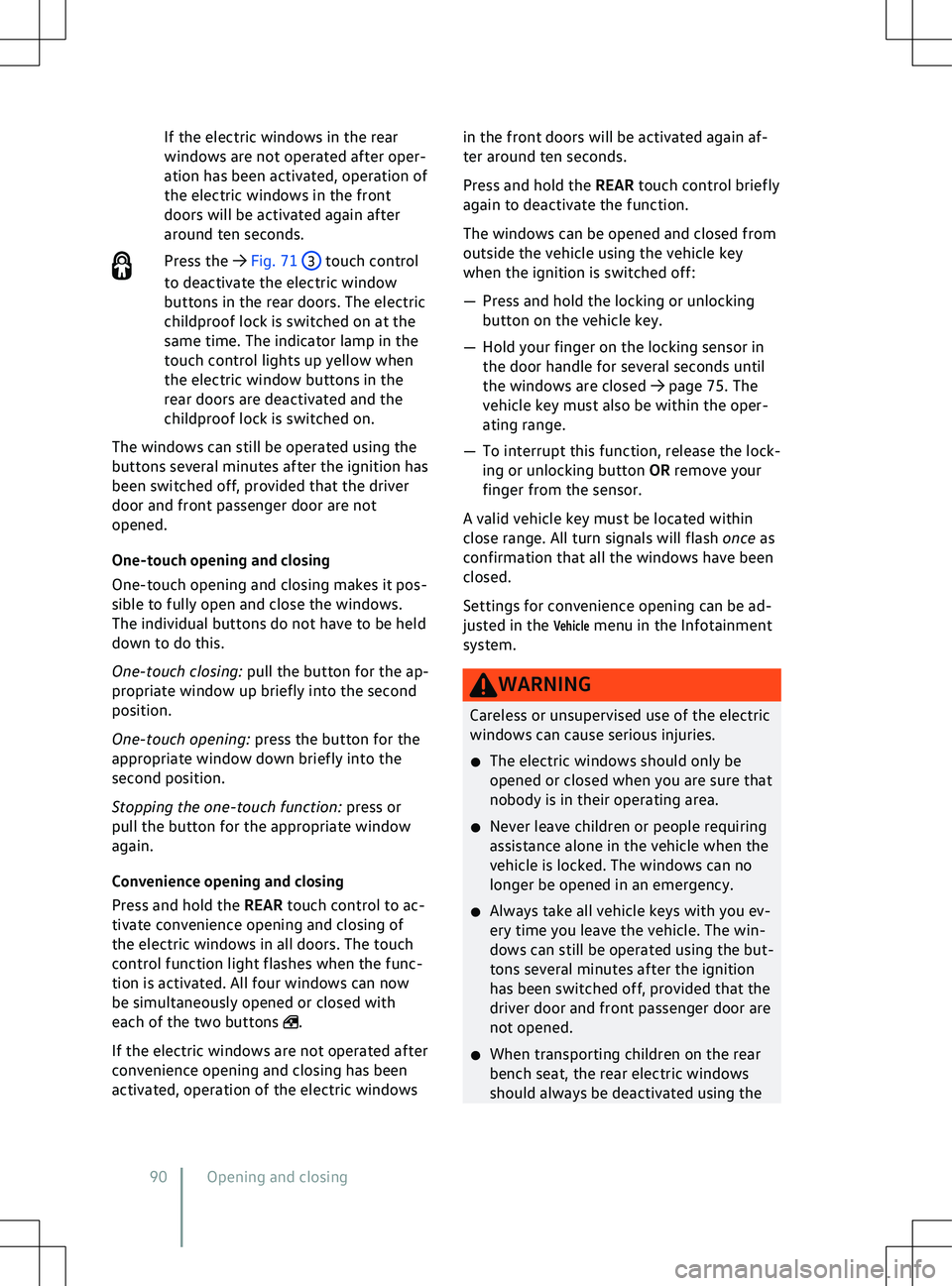 VOLKSWAGEN ID.4 2022  Owners Manual If the electric windows in the rear
windows are not operated after oper-
ation has been activ
ated, operation of
the electric windows in the front
doors will be activated again after
around ten second