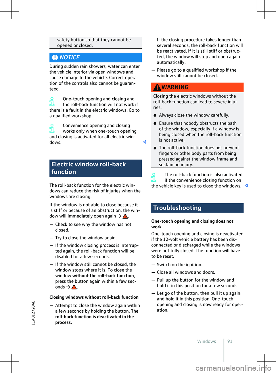 VOLKSWAGEN ID.4 2022  Owners Manual safety button so that they cannot be
opened or closed.
NOTICE
During sudden rain showers, water can enter
the v ehicle interior via open windows and
cause damage to the vehicle. Correct opera-
tion of