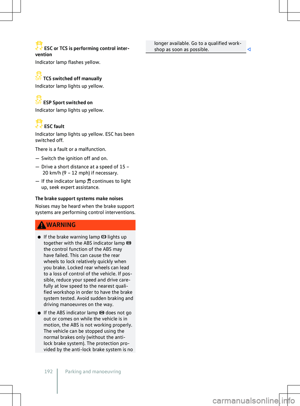 VOLKSWAGEN ID.4 2021  Owners Manual  ESC or TCS is performing control inter-
v
ention
Indicator lamp flashes yellow.  continues to light
up, seek e

xpert assistance.
The brake support systems make noises
Noises may be heard when the br