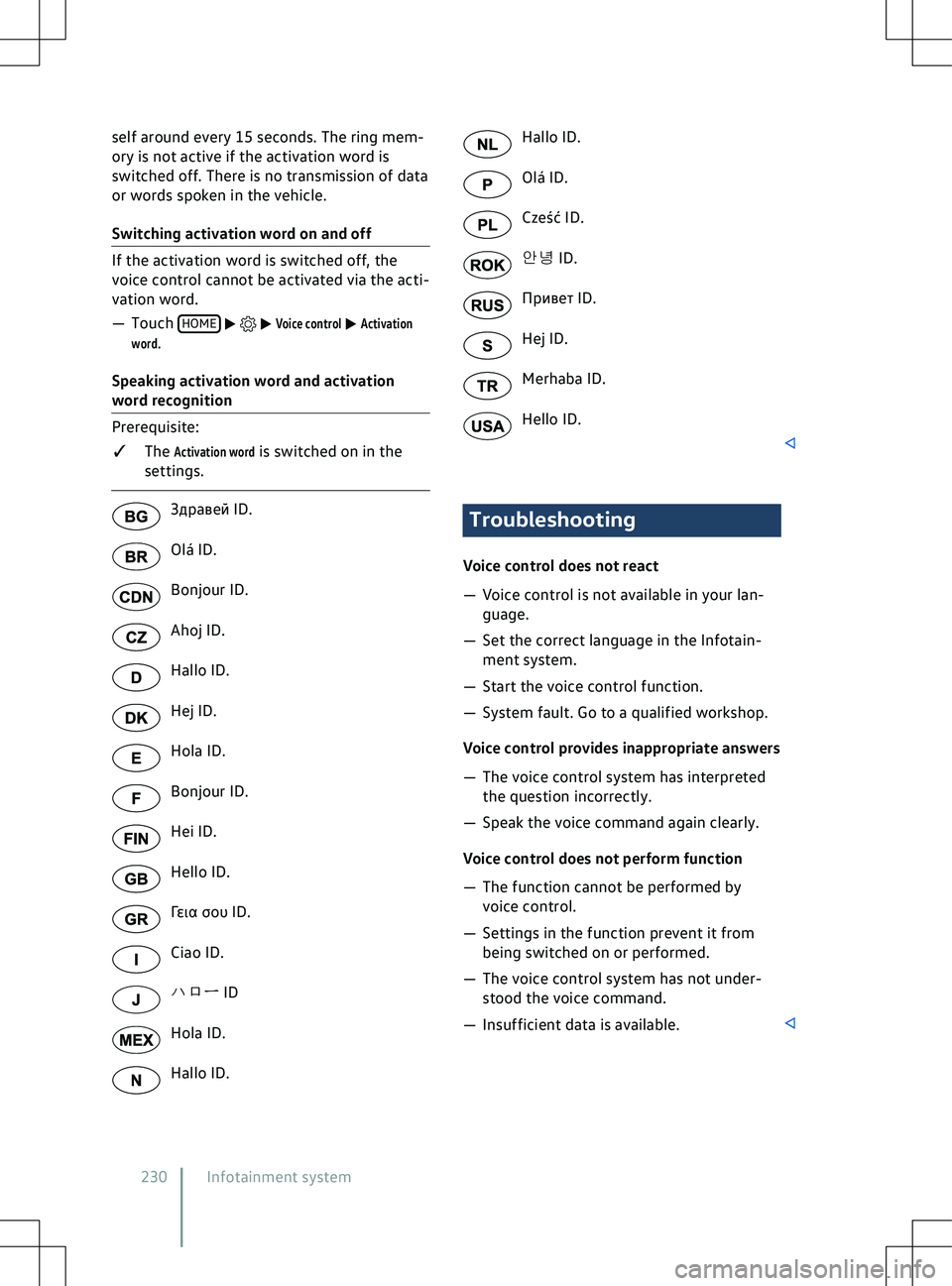 VOLKSWAGEN ID.4 2021  Owners Manual self around every 15 seconds. The ring mem-
ory is not activ e if the activation word is
switched off. There is no transmission of data
or words spoken in the vehicle.
Switching activation word on and