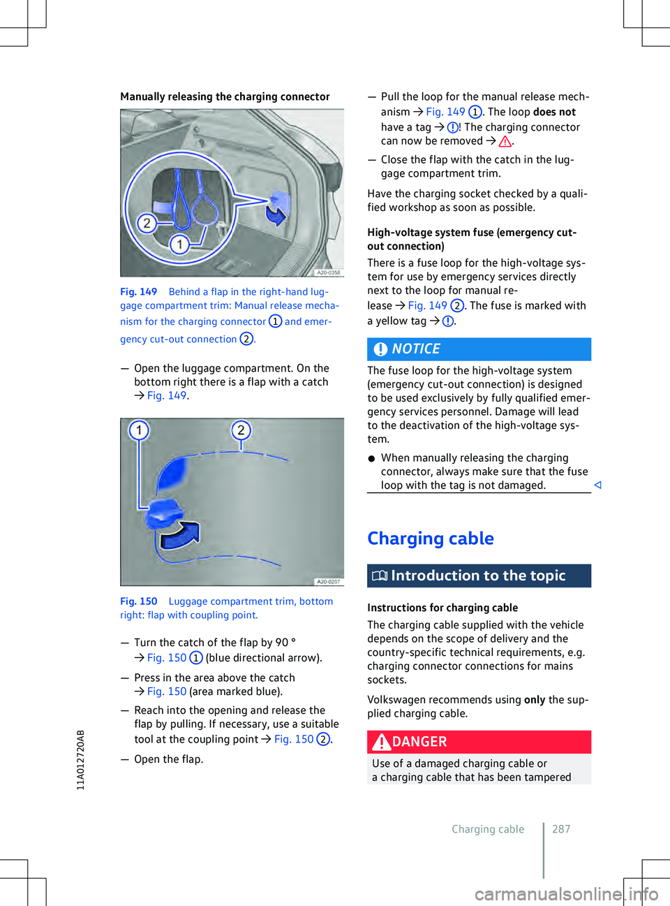 VOLKSWAGEN ID.4 2021  Owners Manual Manually releasing the charging connector
Fig. 149 
Behind a flap in the right-hand lug-
gage compartment trim: Manual release mecha-
nism f
or the charging connector  1
 and emer-
gency cut-out conne
