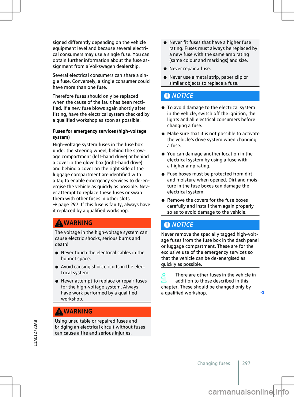 VOLKSWAGEN ID.4 2021  Owners Manual signed differently depending on the vehicle
equipment le vel and because several electri-
cal consumers may use a single fuse. You can
obtain further information about the fuse as-
signment from a Vol