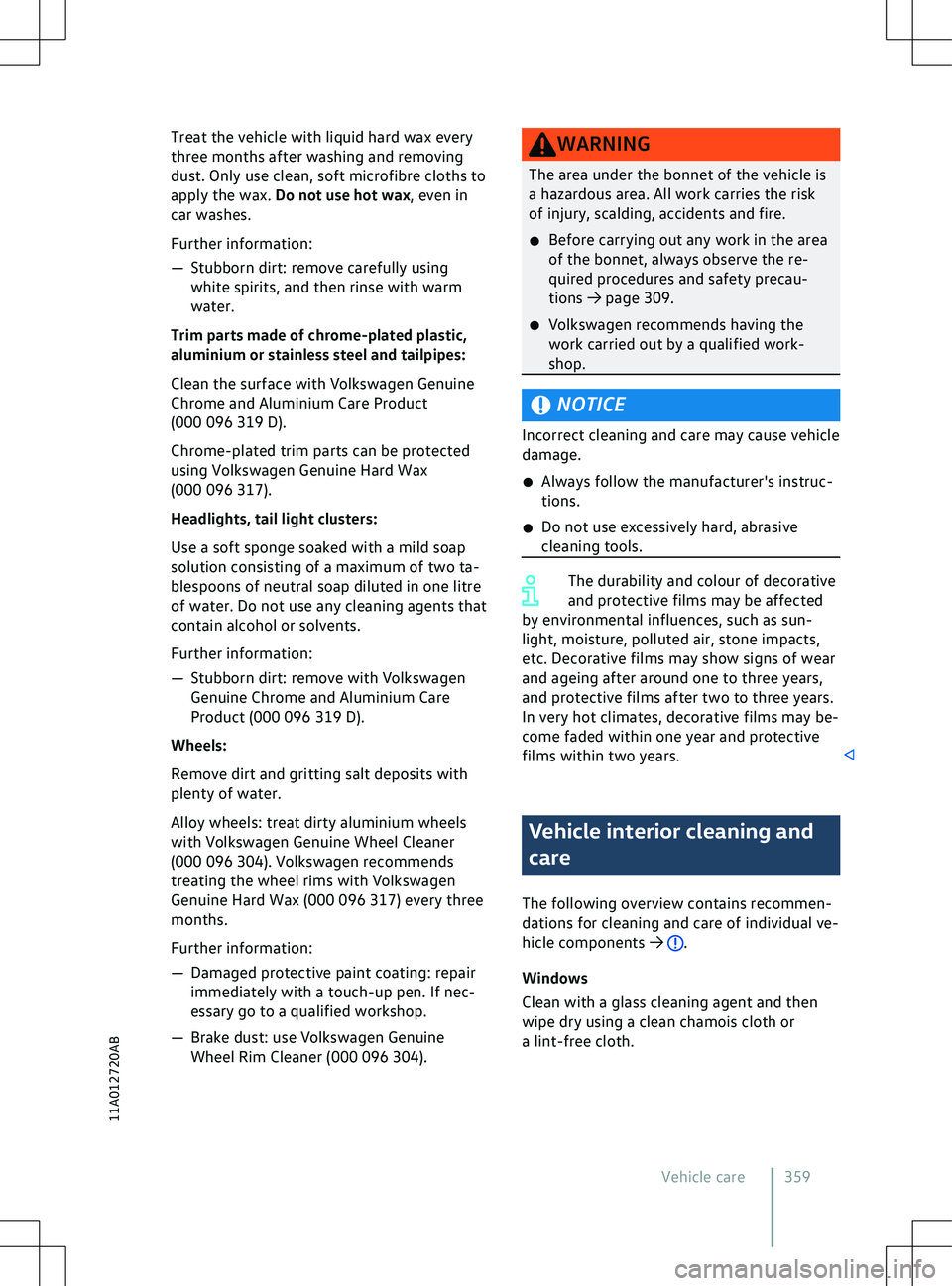 VOLKSWAGEN ID.4 2021  Owners Manual Treat the vehicle with liquid hard wax every
three months after washing and remo
ving
dust. Only use clean, soft microfibre cloths to
apply the wax. Do not use hot wax, even in
car washes.
Further inf