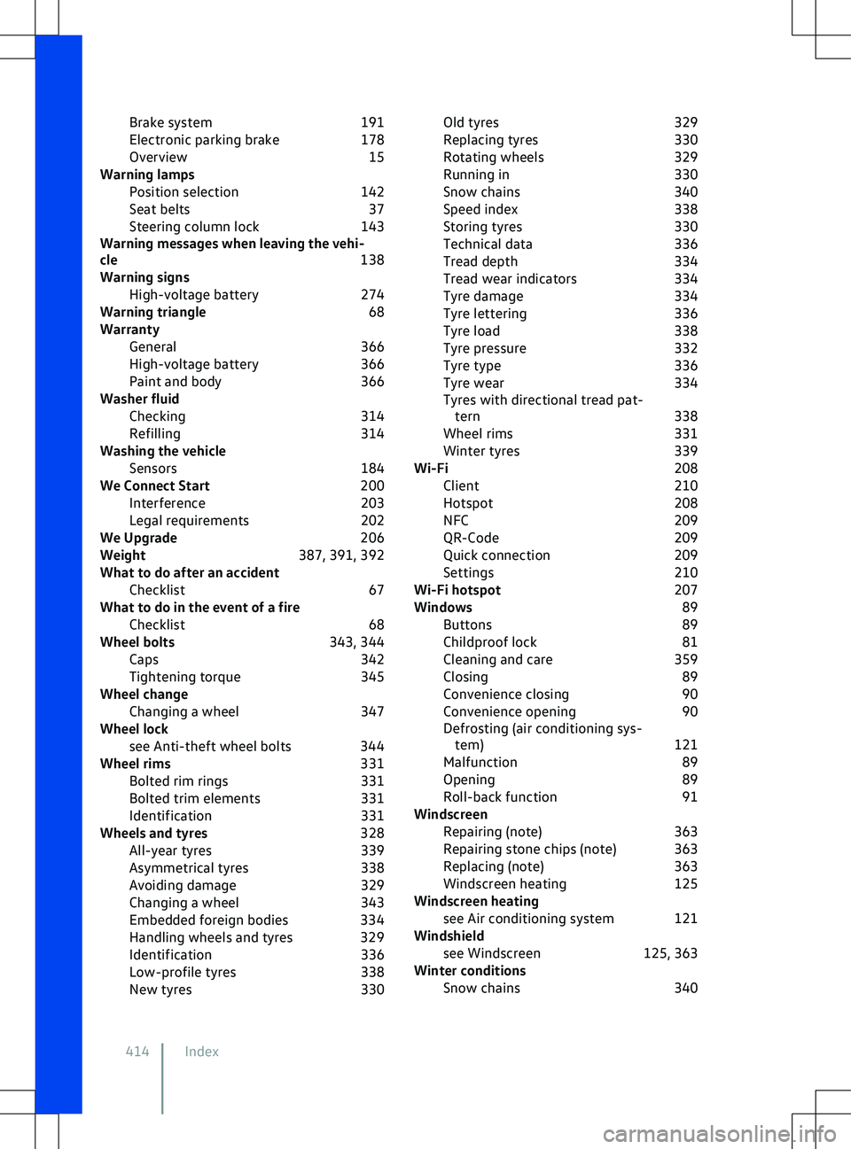 VOLKSWAGEN ID.4 2021  Owners Manual Brake system
191
Electronic parking brake 178
Overview 15
Warning lamps Position selection 142
Seat belts 37
Steering column lock 143
Warning messages when leaving the vehi-
cle 138
Warning signs High