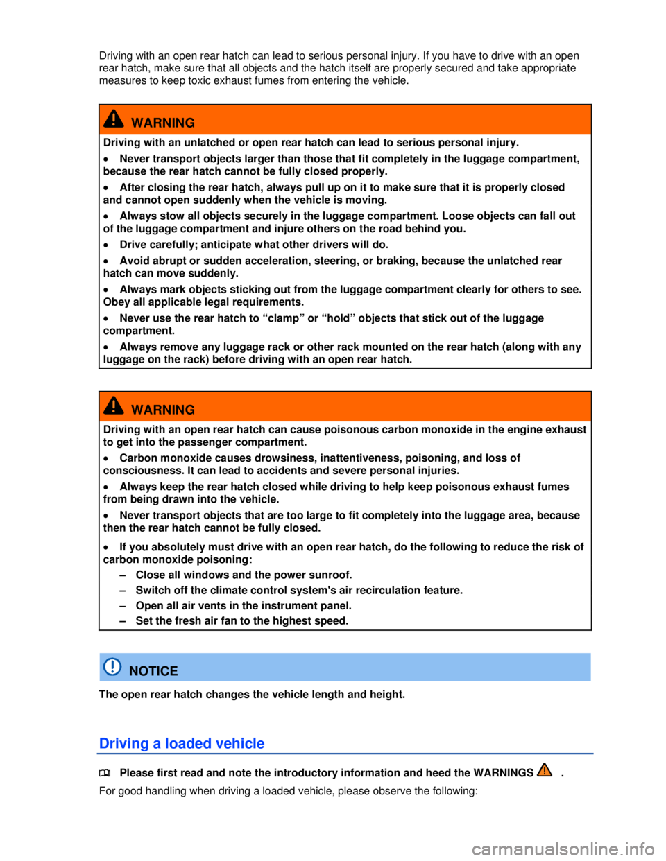 VOLKSWAGEN JETTA SPORTWAGEN 2012  Owners Manual  
 
Driving with an open rear hatch can lead to serious personal injury. If you have to drive with an open 
rear hatch, make sure that all objects and the hatch itself are properly secured and take ap