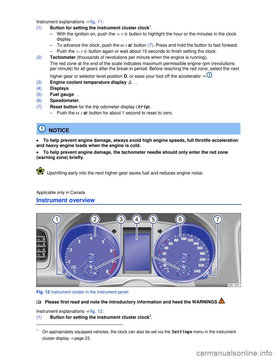 VOLKSWAGEN JETTA SPORTWAGEN 2012  Owners Manual  
 
Instrument explanations ⇒ fig. 11: 
(1) Button for setting the instrument cluster clock1. 
–  With the ignition on, push the �