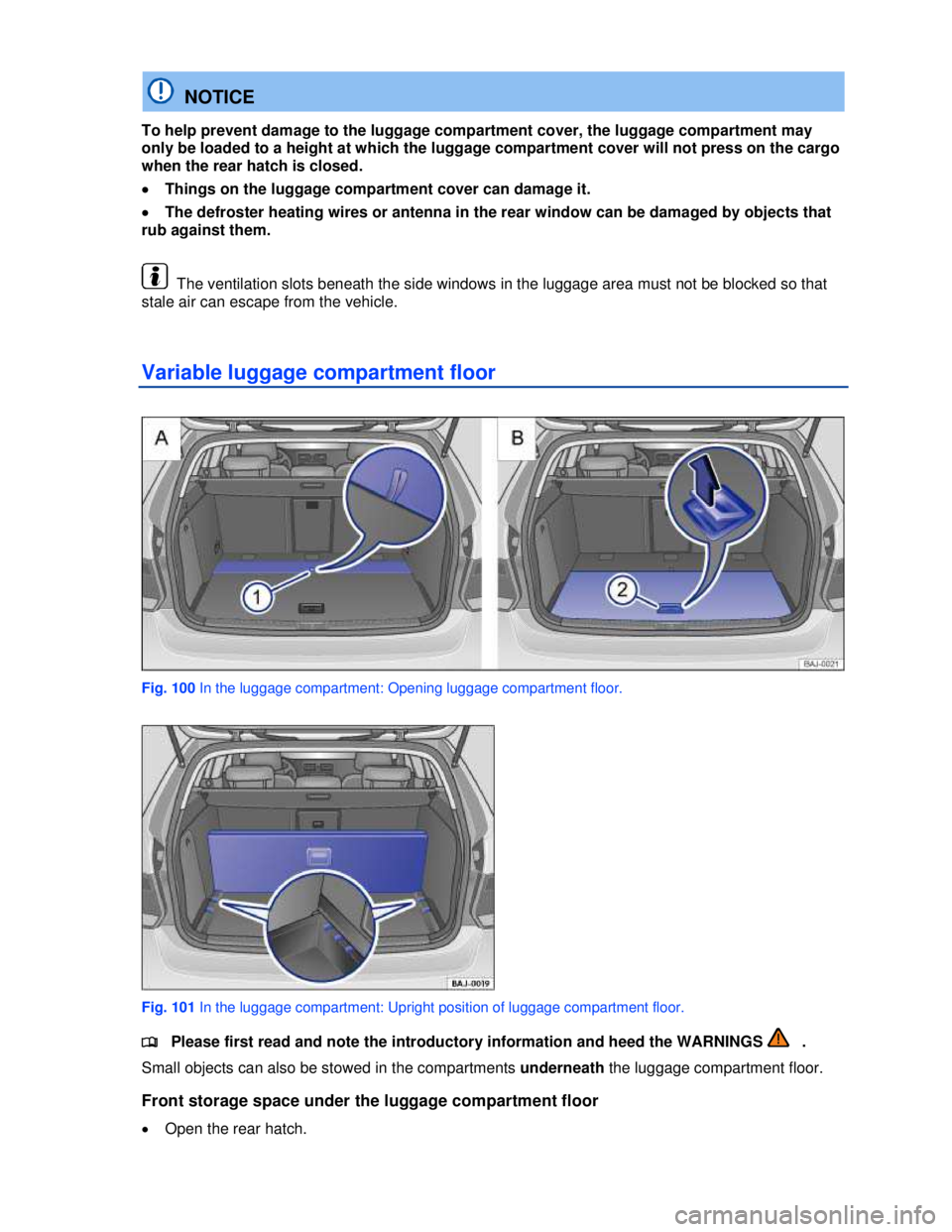 VOLKSWAGEN JETTA SPORTWAGEN 2012  Owners Manual  
 
  NOTICE 
To help prevent damage to the luggage compartment cover, the luggage compartment may 
only be loaded to a height at which the luggage compartment cover will not press on the cargo 
when 