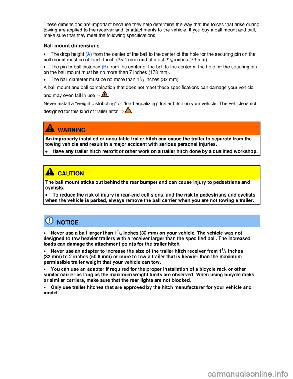 VOLKSWAGEN JETTA SPORTWAGEN 2012  Owners Manual  
 
These dimensions are important because they help determine the way that the forces that arise during 
towing are applied to the receiver and its attachments to the vehicle. If you buy a ball mount