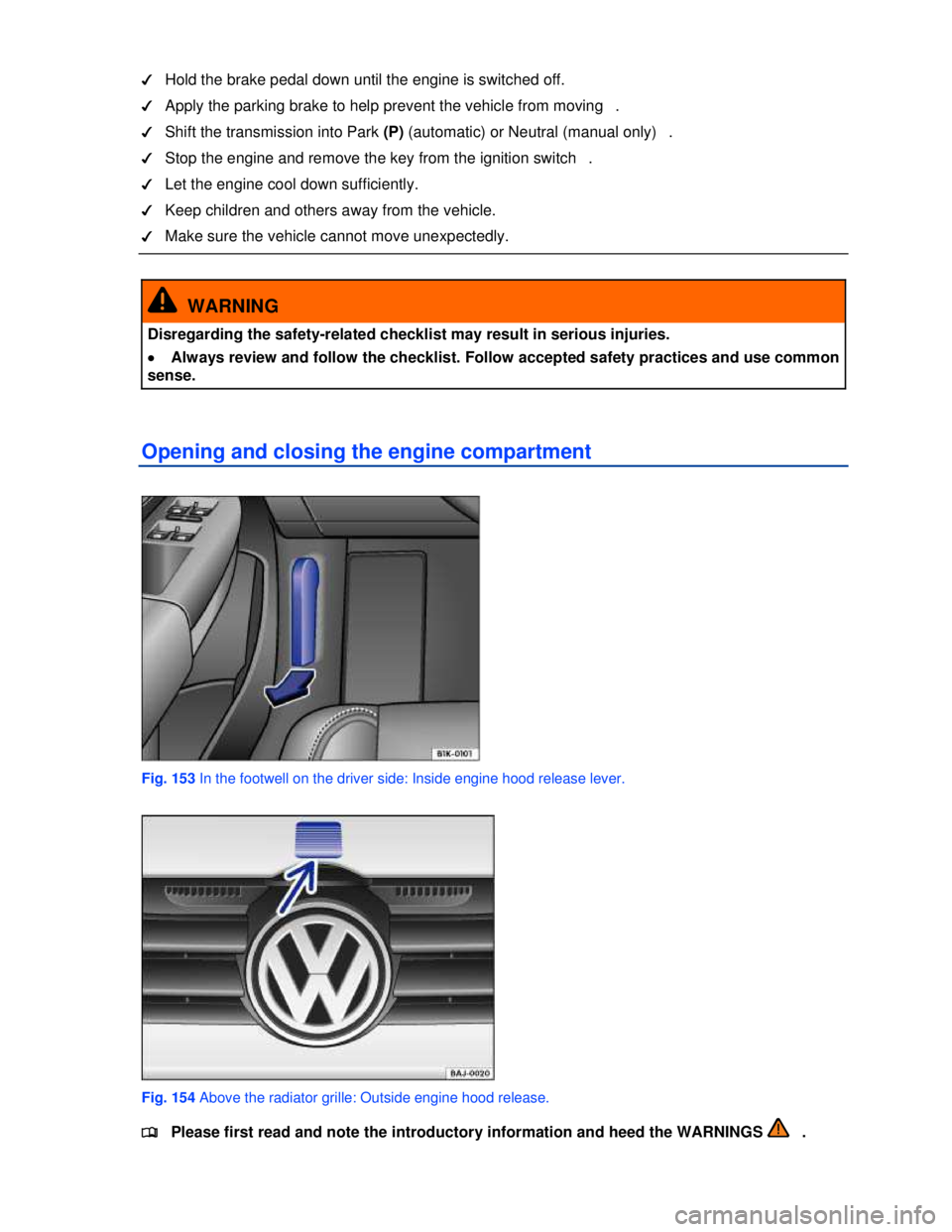 VOLKSWAGEN JETTA SPORTWAGEN 2012  Owners Manual  
 
�d Hold the brake pedal down until the engine is switched off. 
�d Apply the parking brake to help prevent the vehicle from moving  . 
�d Shift the transmission into Park (P) (automatic) or Neutra