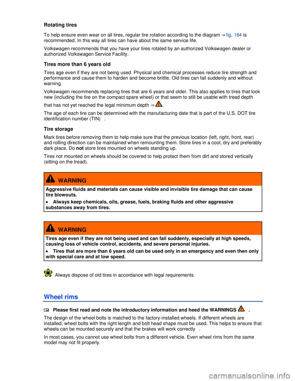 VOLKSWAGEN JETTA SPORTWAGEN 2012  Owners Manual  
 
Rotating tires 
To help ensure even wear on all tires, regular tire rotation according to the diagram ⇒ fig. 164 is 
recommended. In this way all tires can have about the same service life. 
V