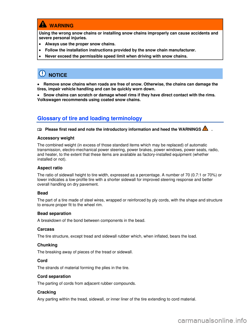 VOLKSWAGEN JETTA SPORTWAGEN 2012  Owners Manual  
 
  WARNING 
Using the wrong snow chains or installing snow chains improperly can cause accidents and 
severe personal injuries. 
�x Always use the proper snow chains. 
�x Follow the installation in