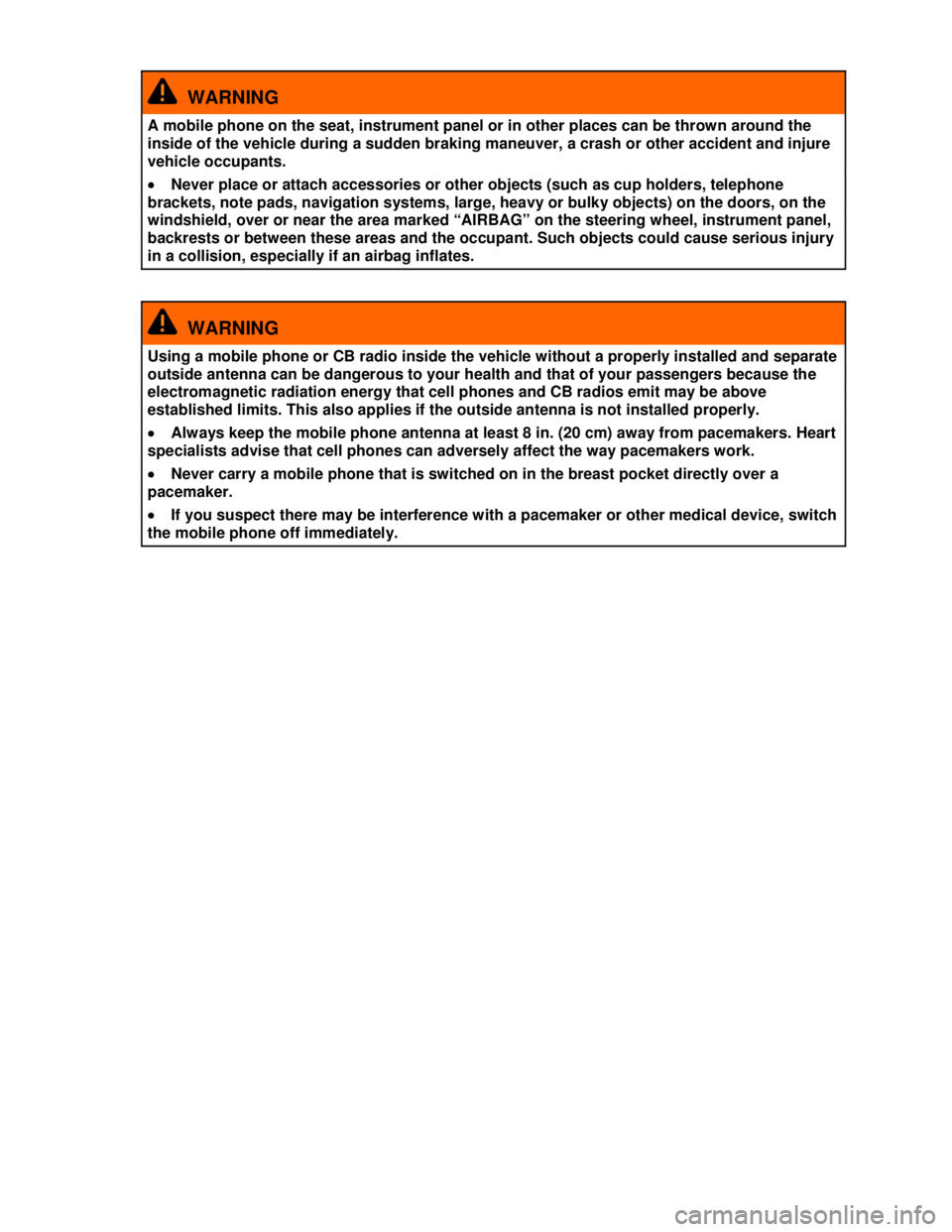 VOLKSWAGEN JETTA SPORTWAGEN 2012  Owners Manual  
 
  WARNING 
A mobile phone on the seat, instrument panel or in other places can be thrown around the 
inside of the vehicle during a sudden braking maneuver, a crash or other accident and injure 
v