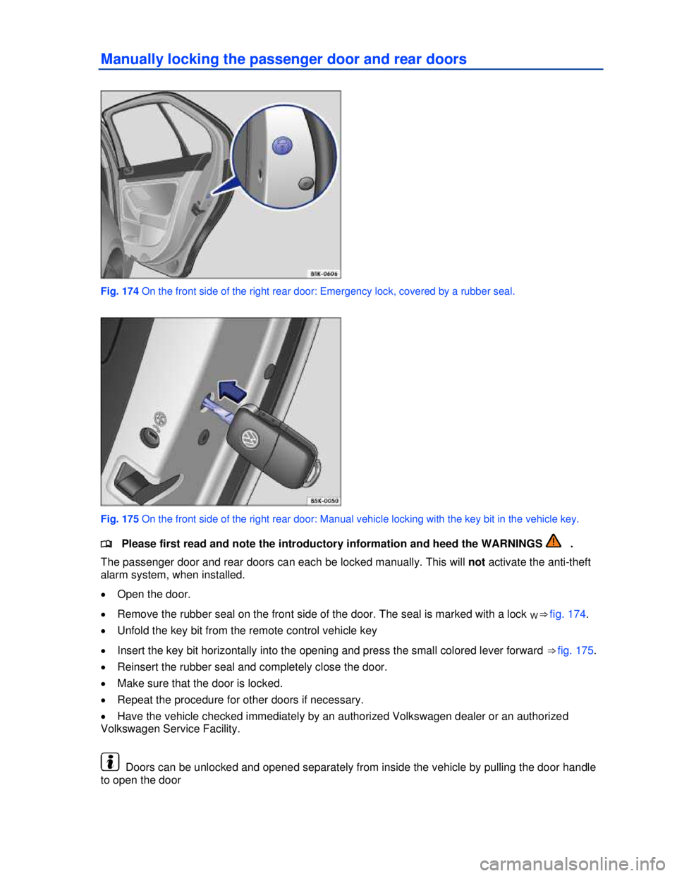 VOLKSWAGEN JETTA SPORTWAGEN 2012  Owners Manual  
 
Manually locking the passenger door and rear doors 
 
Fig. 174 On the front side of the right rear door: Emergency lock, covered by a rubber seal. 
 
Fig. 175 On the front side of the right rear d