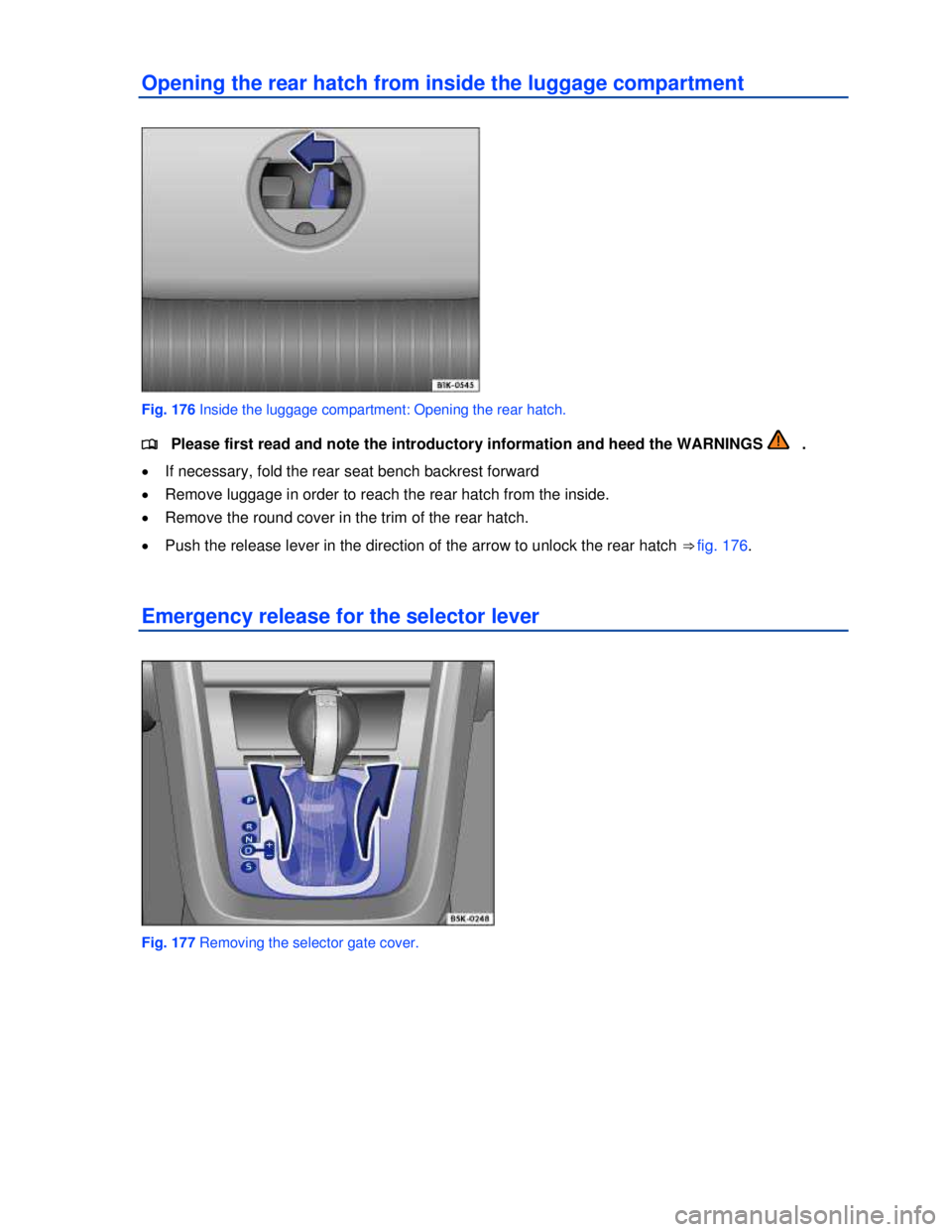 VOLKSWAGEN JETTA SPORTWAGEN 2012  Owners Manual  
 
Opening the rear hatch from inside the luggage compartment 
 
Fig. 176 Inside the luggage compartment: Opening the rear hatch. 
�