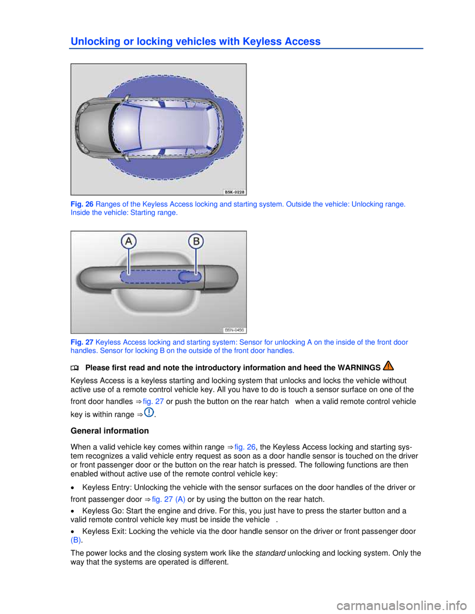 VOLKSWAGEN JETTA SPORTWAGEN 2012 Service Manual  
 
Unlocking or locking vehicles with Keyless Access 
 
Fig. 26 Ranges of the Keyless Access locking and starting system. Outside the vehicle: Unlocking range. 
Inside the vehicle: Starting range. 
 