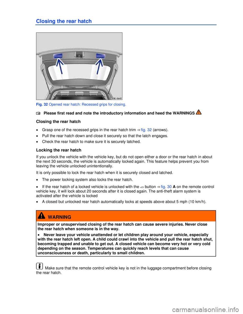 VOLKSWAGEN JETTA SPORTWAGEN 2012 Workshop Manual  
 
Closing the rear hatch 
 
Fig. 32 Opened rear hatch: Recessed grips for closing. 
�