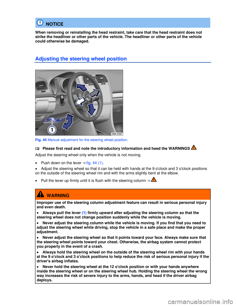 VOLKSWAGEN JETTA SPORTWAGEN 2012 Manual PDF  
 
  NOTICE 
When removing or reinstalling the head restraint, take care that the head restraint does not 
strike the headliner or other parts of the vehicle. The headliner or other parts of the vehi