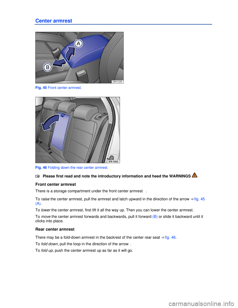 VOLKSWAGEN JETTA SPORTWAGEN 2012 Manual PDF  
 
Center armrest 
 
Fig. 45 Front center armrest. 
 
Fig. 46 Folding down the rear center armrest. 
�