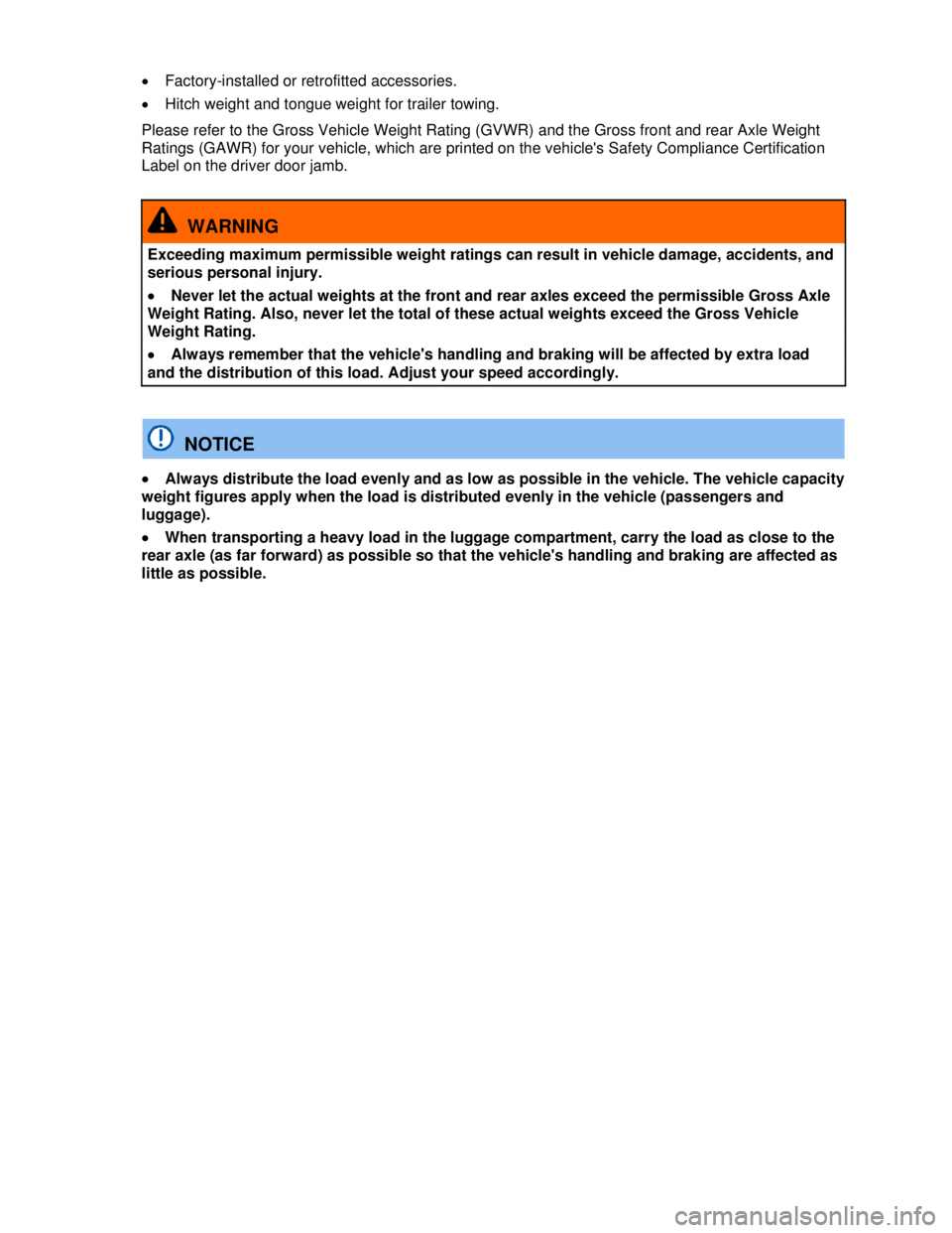 VOLKSWAGEN JETTA SPORTWAGEN 2013  Owners Manual  
 
�x Factory-installed or retrofitted accessories. 
�x Hitch weight and tongue weight for trailer towing. 
Please refer to the Gross Vehicle Weight Rating (GVWR) and the Gross front and rear Axle We