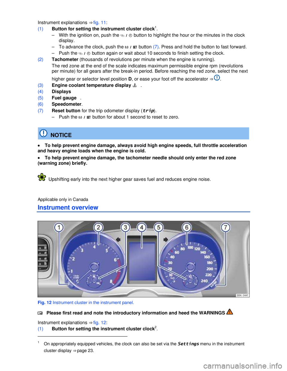 VOLKSWAGEN JETTA SPORTWAGEN 2013 User Guide  
 
Instrument explanations ⇒ fig. 11: 
(1) Button for setting the instrument cluster clock1. 
–  With the ignition on, push the �