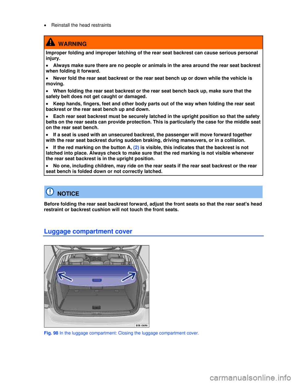 VOLKSWAGEN JETTA SPORTWAGEN 2013  Owners Manual  
 
�x Reinstall the head restraints   
  WARNING 
Improper folding and improper latching of the rear seat backrest can cause serious personal 
injury. 
�x Always make sure there are no people or anim