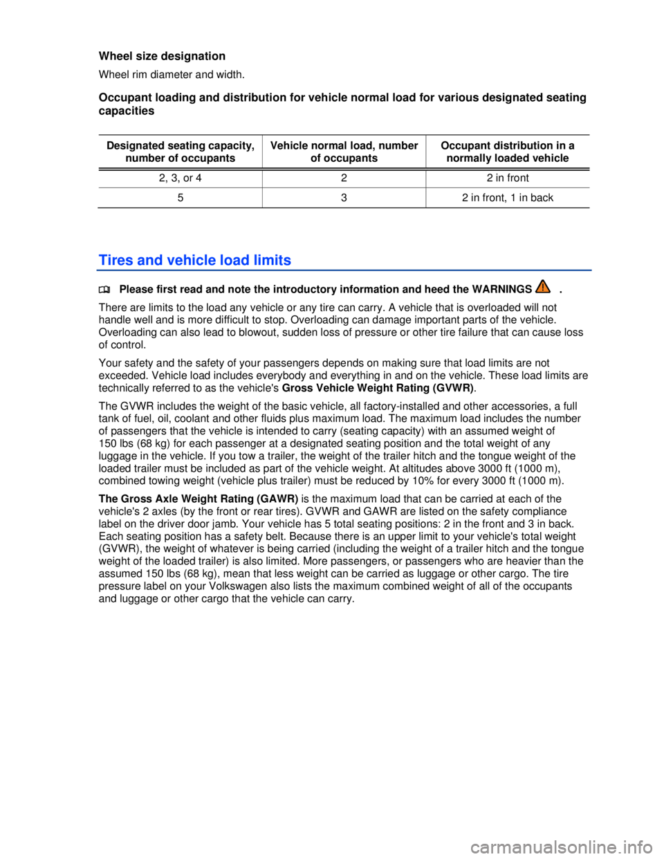 VOLKSWAGEN JETTA SPORTWAGEN 2013  Owners Manual  
 
Wheel size designation 
Wheel rim diameter and width. 
Occupant loading and distribution for vehicle normal load for various designated seating 
capacities 
 
Designated seating capacity, 
number 