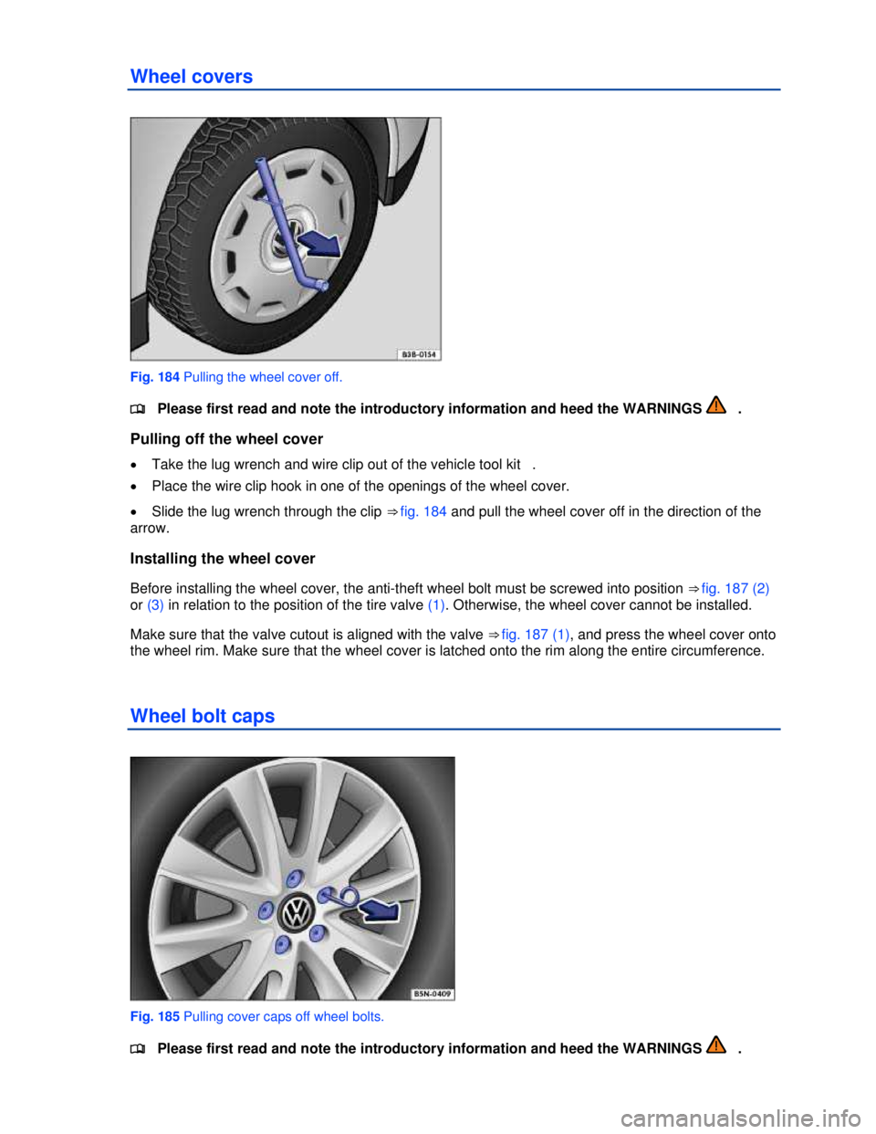VOLKSWAGEN JETTA SPORTWAGEN 2013  Owners Manual  
 
Wheel covers 
 
Fig. 184 Pulling the wheel cover off. 
�