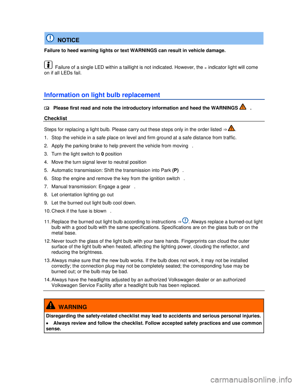 VOLKSWAGEN JETTA SPORTWAGEN 2013 Manual PDF  
 
 
  NOTICE 
Failure to heed warning lights or text WARNINGS can result in vehicle damage. 
  Failure of a single LED within a taillight is not indicated. However, the = indicator light will come 
