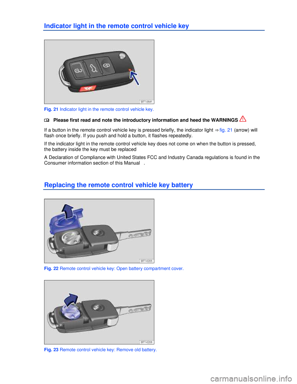 VOLKSWAGEN JETTA SPORTWAGEN 2013 User Guide  
 
Indicator light in the remote control vehicle key 
 
Fig. 21 Indicator light in the remote control vehicle key. 
�
