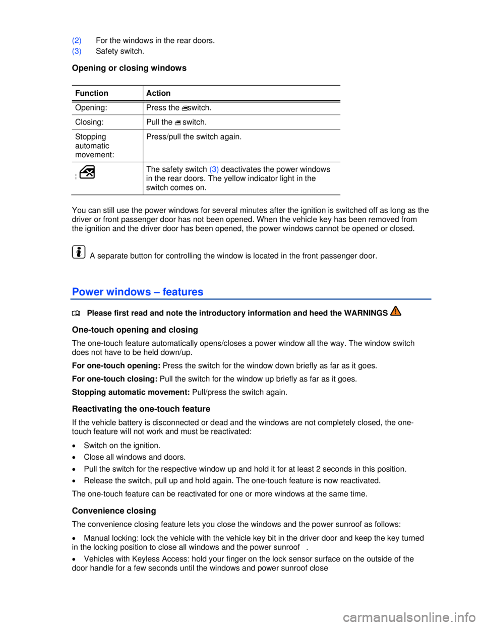VOLKSWAGEN JETTA SPORTWAGEN 2013 User Guide  
 
(2) For the windows in the rear doors. 
(3) Safety switch. 
Opening or closing windows 
 
Function  Action 
Opening:  Press the � switch. 
Closing:  Pull the �  switch. 
Stopping 
automatic 
movem