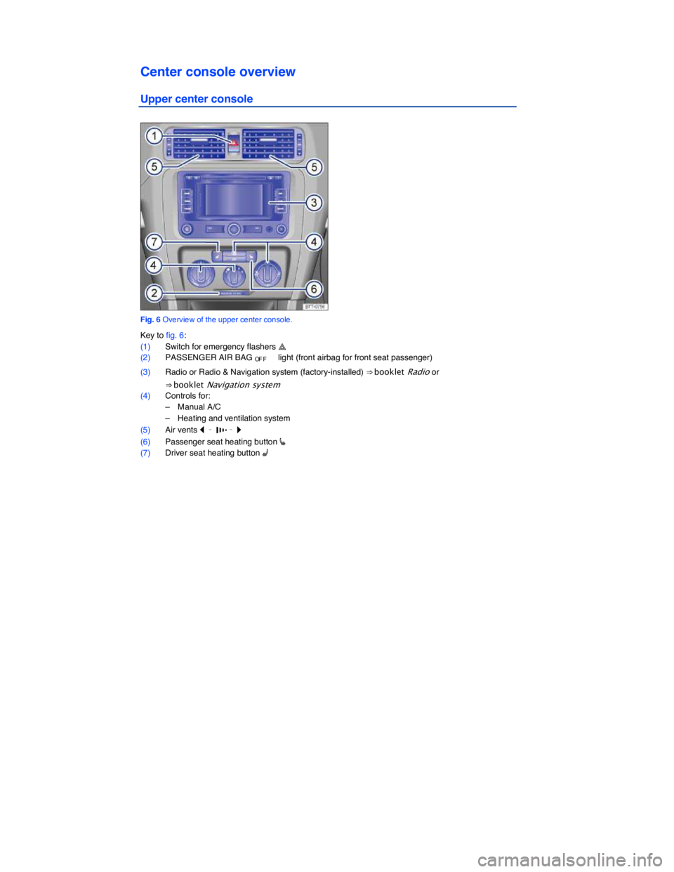 VOLKSWAGEN JETTA 1.8T SE 2014  Owners Manual  
Center console overview 
Upper center console 
 
Fig. 6 Overview of the upper center console. 
Key to fig. 6: 
(1) Switch for emergency flashers � (2) PASSENGER AIR BAG OF F � light (front airbag f