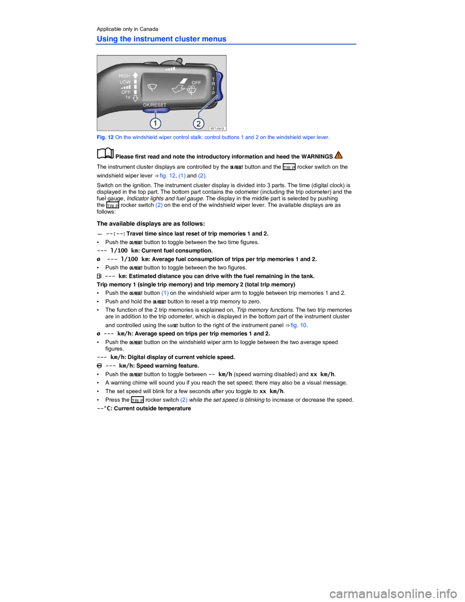 VOLKSWAGEN JETTA 2.5 SE 2012 User Guide  
Applicable only in Canada 
Using the instrument cluster menus 
 
Fig. 12 On the windshield wiper control stalk: control buttons 1 and 2 on the windshield wiper lever. 
�