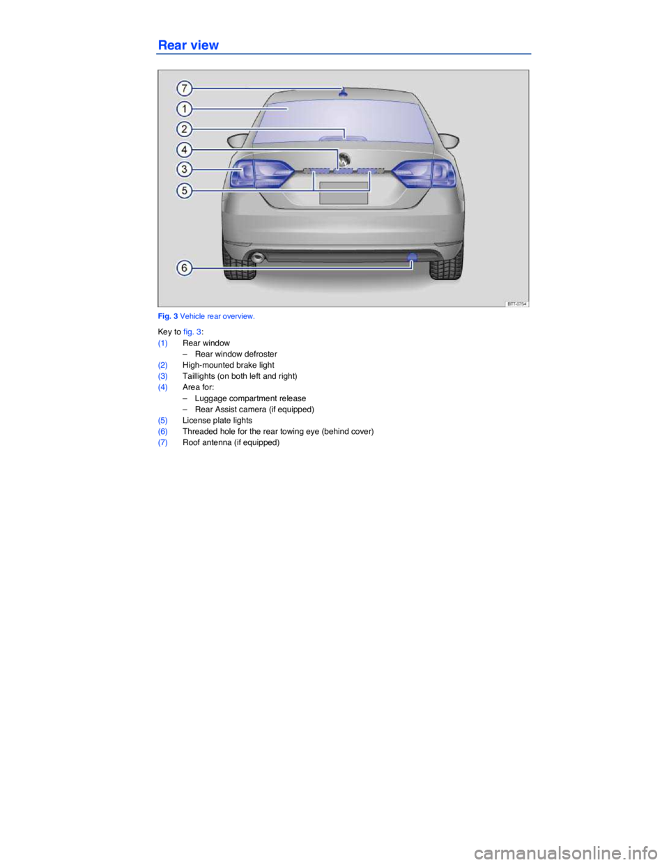 VOLKSWAGEN JETTA 2.5 SE 2012  Owners Manual  
Rear view 
 
Fig. 3 Vehicle rear overview. 
Key to fig. 3: 
(1) Rear window 
–  Rear window defroster  
(2) High-mounted brake light  
(3) Taillights (on both left and right)  
(4) Area for: 
– 