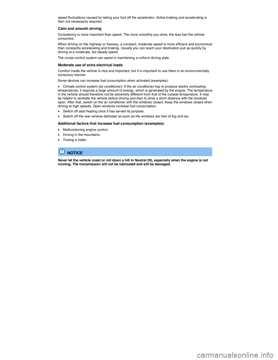 VOLKSWAGEN JETTA 2.5 SE 2012 Owners Manual  
speed fluctuations caused by taking your foot off the accelerator. Active braking and accelerating is then not necessarily required. 
Calm and smooth driving 
Consistency is more important than spee