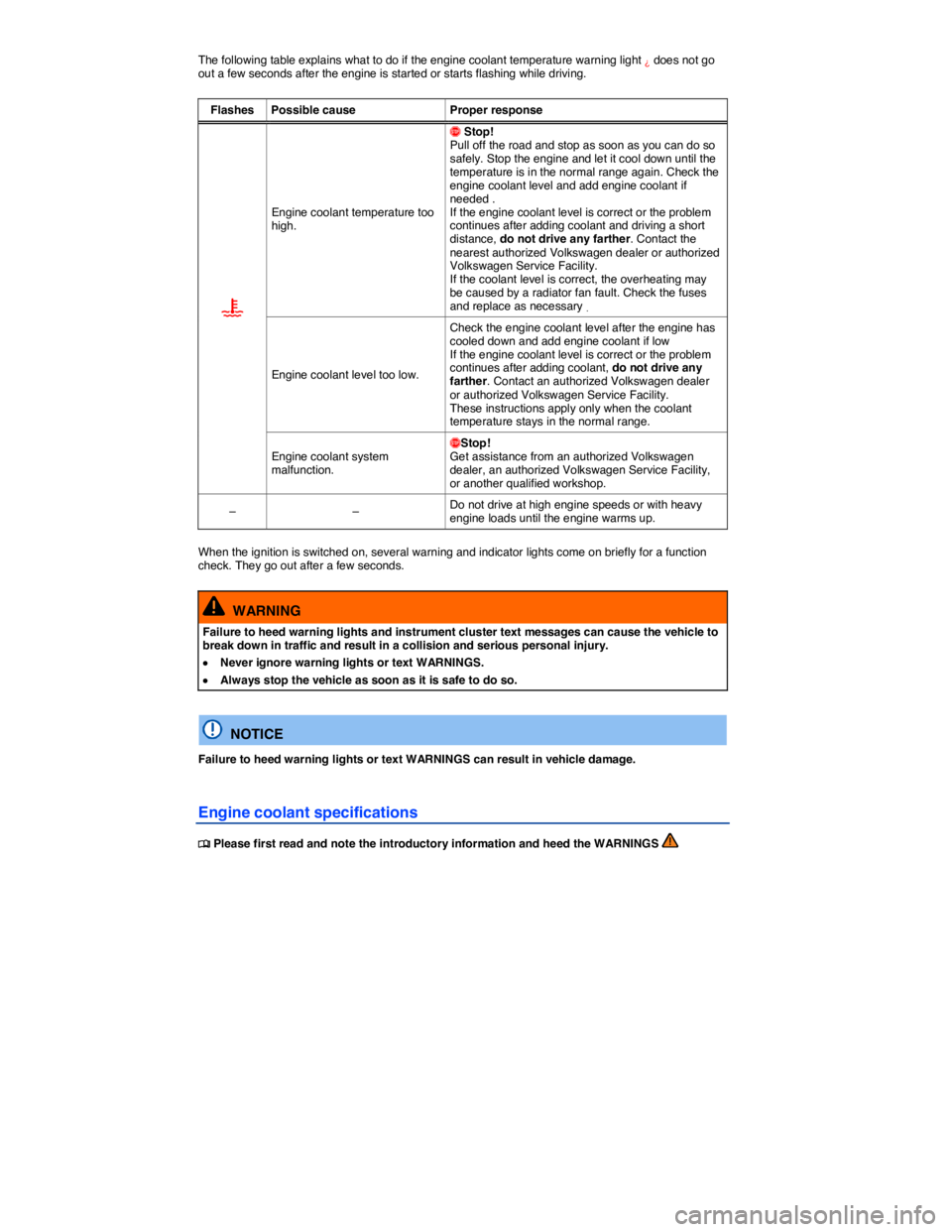 VOLKSWAGEN JETTA 2.5 SE 2012  Owners Manual  
The following table explains what to do if the engine coolant temperature warning light ¿ does not go out a few seconds after the engine is started or starts flashing while driving. 
 
Flashes  Pos