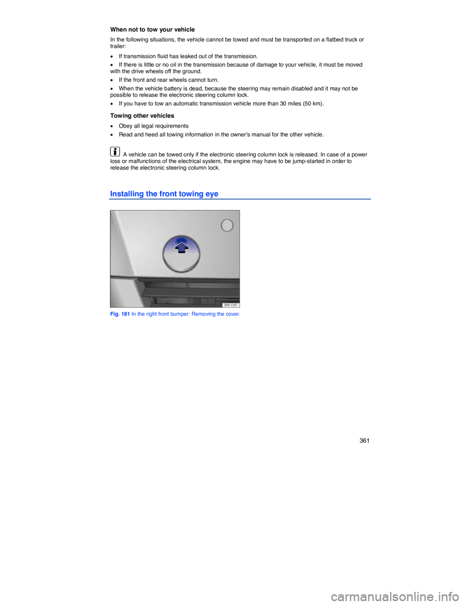 VOLKSWAGEN JETTA 2.5 SE 2011  Owners Manual    361 
When not to tow your vehicle 
In the following situations, the vehicle cannot be towed and must be transported on a flatbed truck or trailer: 
�x If transmission fluid has leaked out of the tr