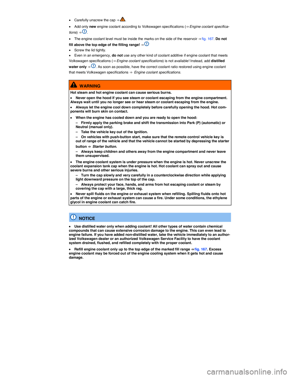 VOLKSWAGEN JETTA 2017  Owners Manual  
�x Carefully unscrew the cap ⇒ . 
�x Add only new engine coolant according to Volkswagen specifications (⇒ Engine coolant specifica-
tions) ⇒ . 
�x The engine coolant level must be insid