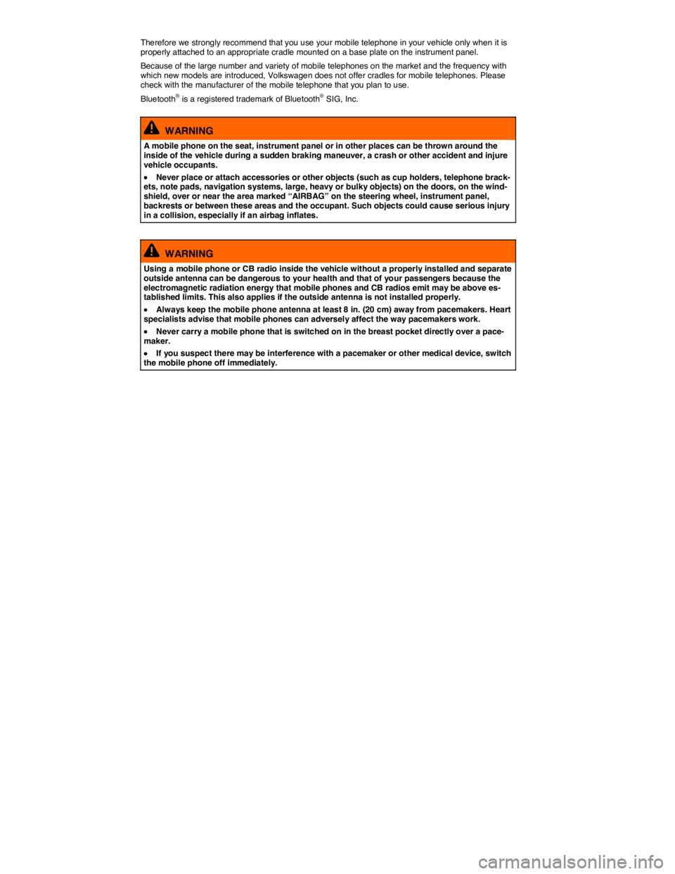 VOLKSWAGEN JETTA 2017  Owners Manual  
Therefore we strongly recommend that you use your mobile telephone in your vehicle only when it is properly attached to an appropriate cradle mounted on a base plate on the instrument panel. 
Becaus