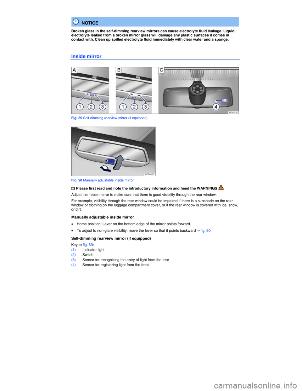 VOLKSWAGEN JETTA 2016  Owners Manual  
  NOTICE 
Broken glass in the self-dimming rearview mirrors can cause electrolyte fluid leakage. Liquid electrolyte leaked from a broken mirror glass will damage any plastic surfaces it comes in con