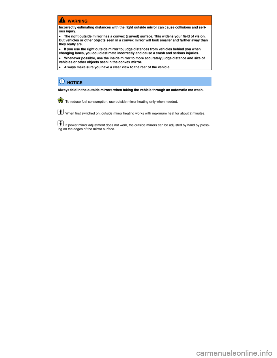 VOLKSWAGEN JETTA 2016  Owners Manual  
  WARNING 
Incorrectly estimating distances with the right outside mirror can cause collisions and seri-ous injury. 
�x The right outside mirror has a convex (curved) surface. This widens your field